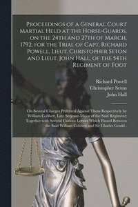 bokomslag Proceedings of a General Court Martial Held at the Horse-Guards, on the 24th and 27th of March, 1792, for the Trial of Capt. Richard Powell, Lieut. Christopher Seton and Lieut. John Hall, of the 54th