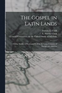 bokomslag The Gospel in Latin Lands [microform]