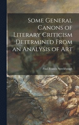 bokomslag Some General Canons of Literary Criticism Determined From an Analysis of Art