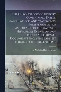 bokomslag Chronology of History Containing Tables, Calculations and Statements, Indispensable for Ascertaining the Dates of Historical Events and of Public and Private Documents From the Earliest Period to t...