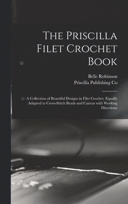 Belle Robinson, Priscilla Publishing Co - Priscilla Filet Crochet Book, Inbunden