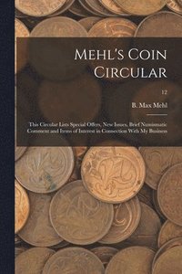 bokomslag Mehl's Coin Circular: This Circular Lists Special Offers, New Issues, Brief Numismatic Comment and Items of Interest in Connection With My Business; 1