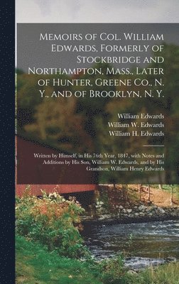 bokomslag Memoirs of Col. William Edwards, Formerly of Stockbridge and Northampton, Mass., Later of Hunter, Greene Co., N. Y., and of Brooklyn, N. Y.; Written by Himself, in His 76th Year, 1847, With Notes and