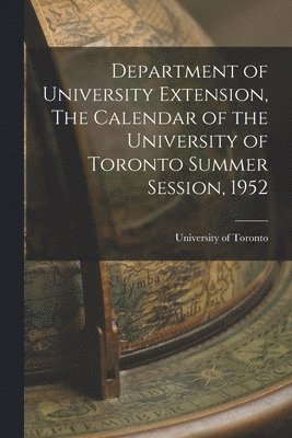 Department of University Extension, The Calendar of the University of Toronto Summer Session, 1952 1