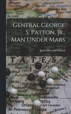 bokomslag General George S. Patton, Jr., Man Under Mars