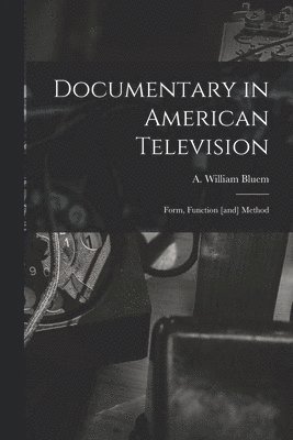 Documentary in American Television: Form, Function [and] Method 1