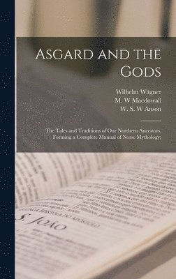 bokomslag Asgard and the Gods; the Tales and Traditions of Our Northern Ancestors, Forming a Complete Manual of Norse Mythology;