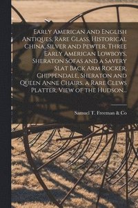 bokomslag Early American and English Antiques, Rare Glass, Historical China, Silver and Pewter, Three Early American Lowboys, Sheraton Sofas and a Savery Slat Back Arm Rocker, Chippendale, Sheraton and Queen...