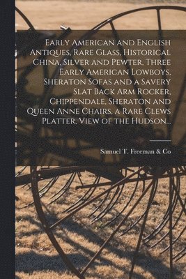 bokomslag Early American and English Antiques, Rare Glass, Historical China, Silver and Pewter, Three Early American Lowboys, Sheraton Sofas and a Savery Slat Back Arm Rocker, Chippendale, Sheraton and Queen...