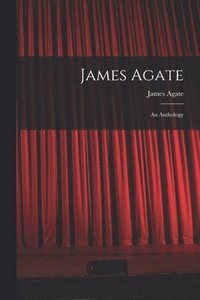 bokomslag James Agate: an Anthology