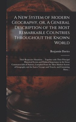 bokomslag A New System of Modern Geography, or, A General Description of the Most Remarkable Countries Throughout the Known World [microform]