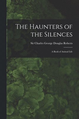 Charles George Douglas Roberts - Haunters of the Silences, Häftad