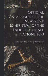bokomslag Official Catalogue of the New-York Exhibition of the Industry of All Nations, 1853 [microform]