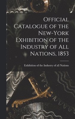 bokomslag Official Catalogue of the New-York Exhibition of the Industry of All Nations, 1853 [microform]