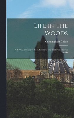 Cunningham 1824-1906 Geikie - Life in the Woods [microform], Inbunden