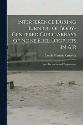 Interference During Burning of Body-centered Cubic Arrays of None Fuel Droplets in Air; Spray Formation and Evaporation. 1