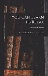 bokomslag You Can Learn to Relax: a Practical Method for Quieting the Mind