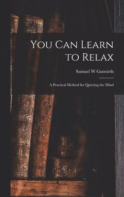 bokomslag You Can Learn to Relax: a Practical Method for Quieting the Mind