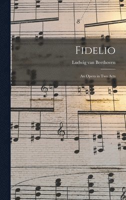 Fidelio: an Opera in Two Acts 1