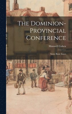 The Dominion-provincial Conference; Some Basic Issues 1