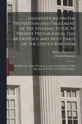 bokomslag Observations on the Prevention and Treatment of the Epidemic Fever, at Present Prevailing in This Metropolis and Most Parts of the United Kingdom