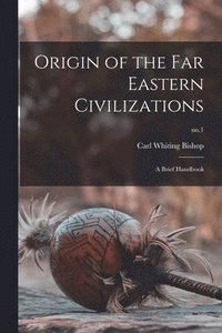 bokomslag Origin of the Far Eastern Civilizations: a Brief Handbook; no.1