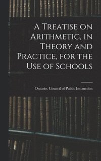 bokomslag Treatise on Arithmetic, in Theory and Practice, for the Use of Schools