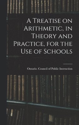 bokomslag A Treatise on Arithmetic, in Theory and Practice, for the Use of Schools