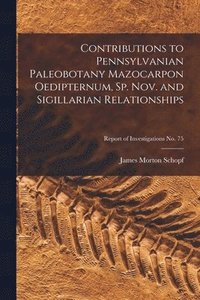 bokomslag Contributions to Pennsylvanian Paleobotany Mazocarpon Oedipternum, Sp. Nov. and Sigillarian Relationships; Report of Investigations No. 75