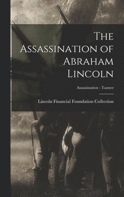 Lincoln Financial Foundation Collection - Assassination of Abraham Lincoln; Assassination - Tanner, Inbunden