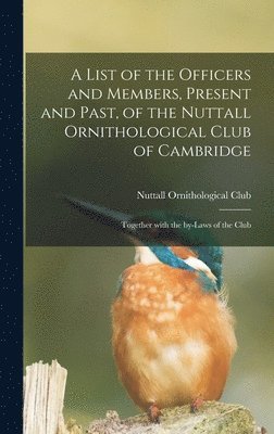 A List of the Officers and Members, Present and Past, of the Nuttall Ornithological Club of Cambridge 1