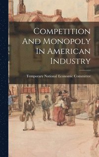 bokomslag Competition And Monopoly In American Industry