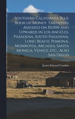 bokomslag Southern California Blue Book of Money. Taxpayers Assessed on $5,000 and Upwards in Los Angeles, Pasadena, South Pasadena, Long Beach, Pomona, Monrovia, Arcadia, Santa Monica, Venice, Etc., Also San