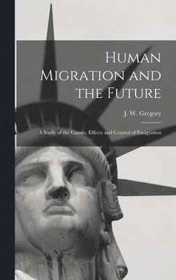 Human Migration and the Future: a Study of the Causes, Effects and Control of Emigration 1