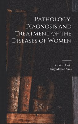 bokomslag Pathology, Diagnosis and Treatment of the Diseases of Women; 2