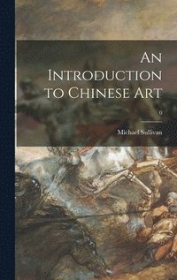 bokomslag An Introduction to Chinese Art; 0
