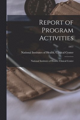 Report of Program Activities: National Institutes of Health. Clinical Center; 1977, Häftad