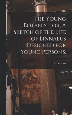 bokomslag The Young Botanist, or, A Sketch of the Life of Linnaeus