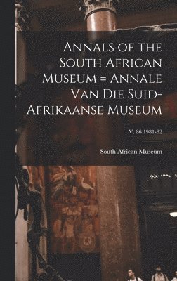 South African Museum - Annals of the South African Museum = Annale Van Die Suid-Afrikaanse Museum; v. 86 1981-82, Inbunden