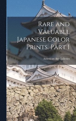American Art Galleries - Rare and Valuable Japanese Color Prints. Part I, Inbunden