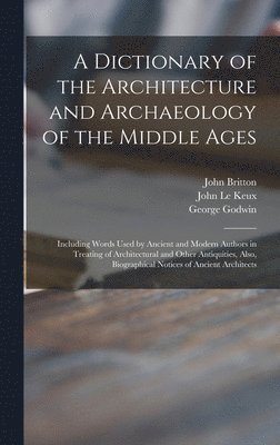 John 1771-1857 Britton, George 1813-1888 Godwin, John Le Keux - Dictionary of the Architecture and Archaeology of the Middle Ages, Inbunden