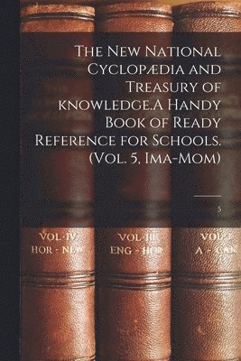 bokomslag New National Cyclopædia and Treasury of Knowledge.A Handy Book of Ready Reference for Schools. (Vol. 5, Ima-Mom); 5