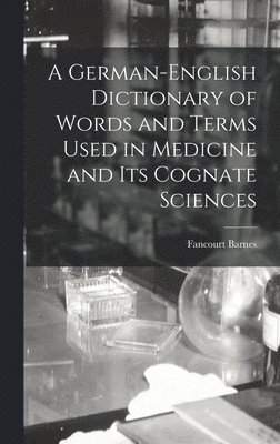 bokomslag German-English Dictionary of Words and Terms Used in Medicine and Its Cognate Sciences