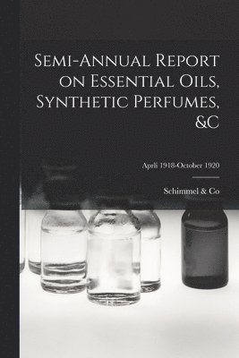 bokomslag Semi-annual Report on Essential Oils, Synthetic Perfumes, &c; Aprli 1918-October 1920