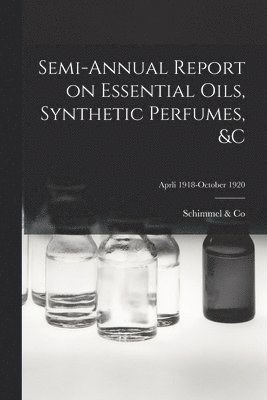 Schimmel & Co - Semi-annual Report on Essential Oils, Synthetic Perfumes, &c; Aprli 1918-October 1920, Häftad