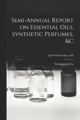 Semi-annual Report on Essential Oils, Synthetic Perfumes, &c; Aprli 1918-October 1920 1