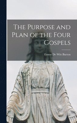 The Purpose and Plan of the Four Gospels [microform] 1