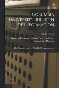 bokomslag Columbia University Bulletin of Information: the DeLamar Institute of Public Health: Announcement; 1952/53-1960/61