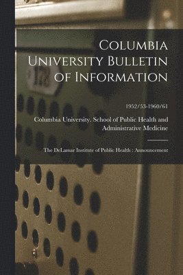 Columbia University Bulletin of Information: the DeLamar Institute of Public Health: Announcement; 1952/53-1960/61 1