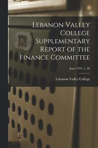 bokomslag Lebanon Valley College Supplementary Report of the Finance Committee; June 1937, v. 26